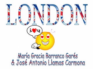 LONDON  María Gracia Barranco Garés & José Antonio Llamas Carmona 