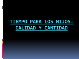 TIEMPO PARA LOS HIJOS: CALIDAD Y CANTIDAD