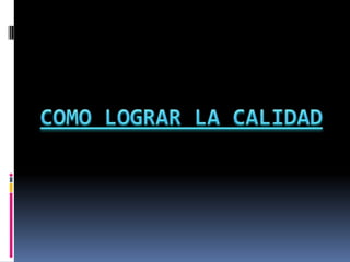 COMO LOGRAR LA CALIDAD
