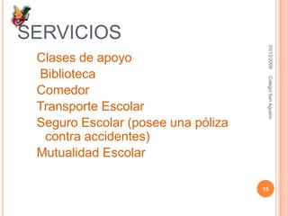 SERVICIOSClases de apoyo BibliotecaComedorTransporte EscolarSeguro Escolar (posee una póliza contra accidentes)Mutualidad Escolar 16/12/200915Colegio San Agustín