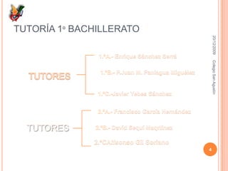 TUTORÍA 1º BACHILLERATO16/12/20094Colegio San Agustín1.ºA.- Enrique Sánchez Serrá1.ºB.- P.Juan M. Paniagua MiguélezTUTORES1.ºC.-Javier Yebes Sánchez2.ºA.- Francisco García HernándezTUTORES2.ºB.- David SequíMaqrtínez2.ºCAlfsonso Gil Soriano