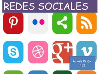 REDES SOCIALES 
Ángela Pastor 
4E2 
 