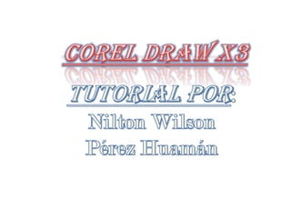 COREL DRAW X3 TUTORIAL POR: Nilton Wilson Pérez Huamán 