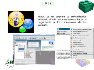 iTALC es un software de monitorización orientado al aula donde se necesita hacer un seguimiento a los ordenadores de los alumnos. iTALC 