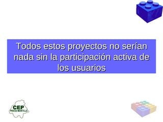 Todos estos proyectos no serían nada sin la participación activa de los usuarios 