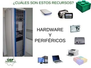 HARDWARE Y PERIFÉRICOS ¿CUÁLES SON ESTOS RECURSOS? 