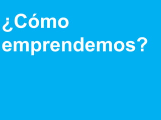 ¿Cómo emprendemos? 