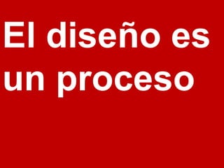 El diseño es un proceso 