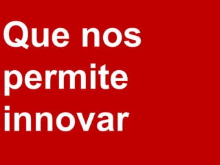 Que nos permite innovar 