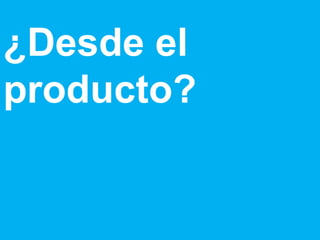 ¿Desde el producto? 