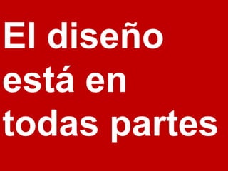 El diseño está en todas partes 