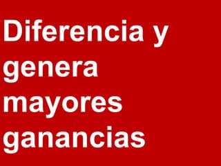 Diferencia y genera mayores ganancias 