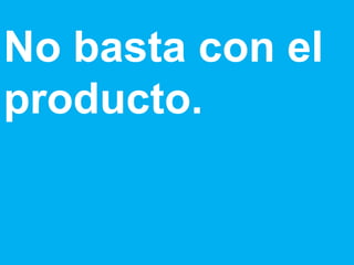 No basta con el producto. 