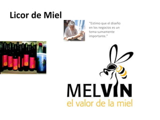 Licor de Miel “ Estimo que el diseño en los negocios es un tema sumamente importante.” 