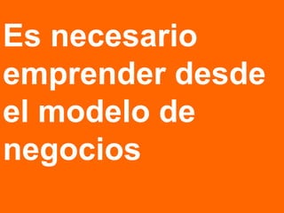 Es necesario emprender desde el modelo de negocios 