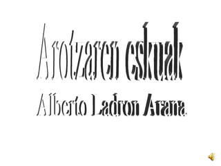 Arotzaren eskuak Alberto Ladron Arana 