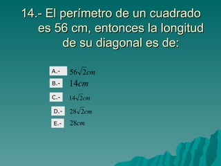 14.- El perímetro de un cuadrado es 56 cm, entonces la longitud de su diagonal es de: A.- B.- C.- D.- E.- 