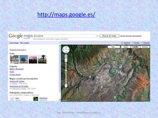 Ing. Telmo Viteri - tviteri@pucesa.edu.echttp://maps.google.es/