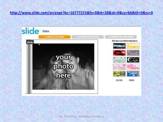 http://www.slide.com/arrange?bc=16777215&fx=0&tt=28&sk=0&cy=bb&th=0&sc=0Ing. Telmo Viteri - tviteri@pucesa.edu.ec