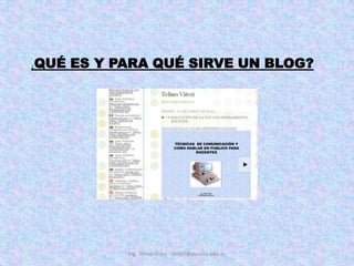 ¿QUÉ ES Y PARA QUÉ SIRVE UN BLOG?Ing. Telmo Viteri - tviteri@pucesa.edu.ec