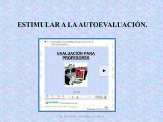 ESTIMULAR A LA AUTOEVALUACIÓN. Ing. Telmo Viteri - tviteri@pucesa.edu.ec