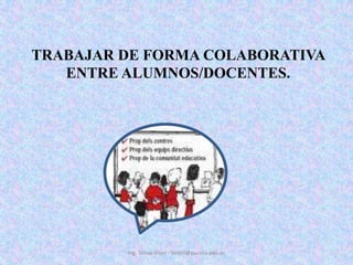 TRABAJAR DE FORMA COLABORATIVA ENTRE ALUMNOS/DOCENTES.Ing. Telmo Viteri - tviteri@pucesa.edu.ec