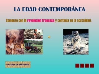 LA EDAD CONTEMPORÁNEA Comenzó con la  revolución francesa  y continúa en la acutalidad. 