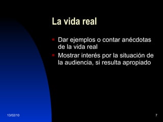 La vida real Dar ejemplos o contar anécdotas de la vida real Mostrar interés por la situación de la audiencia, si resulta apropiado 