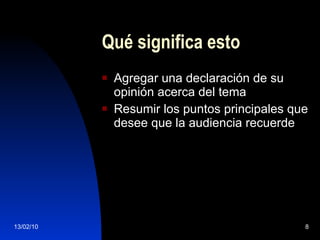 Qué significa esto Agregar una declaración de su opinión acerca del tema Resumir los puntos principales que desee que la audiencia recuerde 