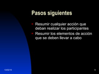 Pasos siguientes  Resumir cualquier acción que deban realizar los participantes Resumir los elementos de acción que se deben llevar a cabo 