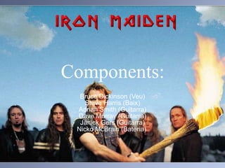 Components: Bruce Dickinson (Veu) Steve Harris (Baix) Adrian Smith (Guitarra) Dave Murray (Guitarra) Janick Gers (Guitarra) Nicko McBrain (Bateria)  