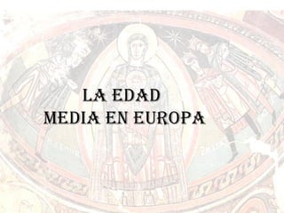 LA EDAD MEDIA
   LA EDAD
MEDIA EN EUROPA


     IES JOAQUÍN COSTA DE CARIÑENA. DEPARTAMENTO DE
                ORIENTACIÓN. JUANA GIL   .
 