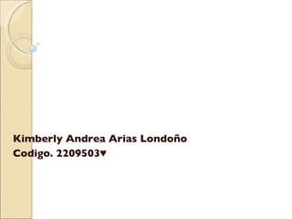 Kimberly Andrea Arias Londoño Codigo. 2209503♥ 