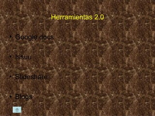 Herramientas 2.0 Google docs Issuu Slideshare Blogs