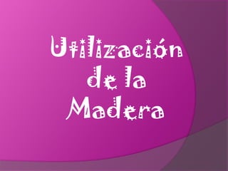 Utilización de la Madera 