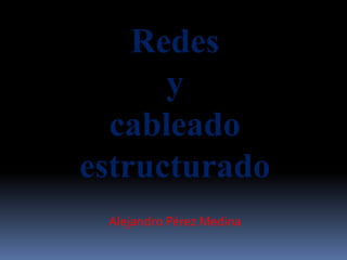 Redes ,[object Object],y,[object Object],cableado ,[object Object],estructurado,[object Object],Alejandro Pérez Medina,[object Object]