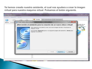 Ya hemos creado nuestro asistente, el cual nos ayudara a crear la imagen virtual para nuestra maquina virtual. Pulsamos el botón siguiente.