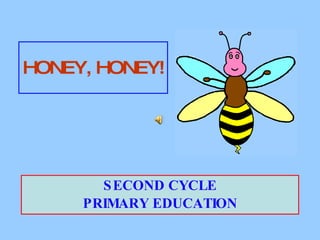 HONEY, HONEY! SECOND CYCLE PRIMARY EDUCATION 