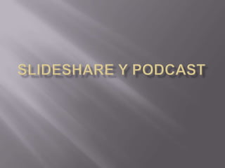 Slideshare y podcast 