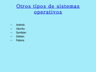 Otros tipos de sistemas operativos Androit Ubuntu Symbian Debian  Febora 