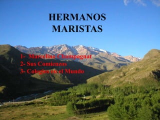 HERMANOS MARISTAS 1-  Marcelino Champagnat 2- Sus Comienzos 3- Colegios en el Mundo 