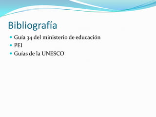 Bibliografía Guía 34 del ministerio de educación PEI Guías de la UNESCO 