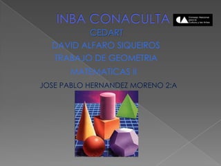 INBA CONACULTA CEDART DAVID ALFARO SIQUEIROS TRABAJO DE GEOMETRIA MATEMATICAS II JOSE PABLO HERNANDEZ MORENO 2:A 
