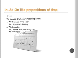 OnWe  can use On when we’re talking about:With the days of the weekEx:  I go to class on MondayWith the datesEx:  “The next text is on Tuesday 14th”Ex: I want a party on my birthday In ,At ,On like prepositions of time