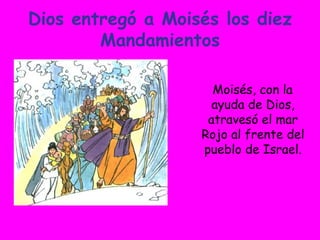 Dios entregó a Moisés los diez Mandamientos Moisés, con la ayuda de Dios, atravesó el mar Rojo al frente del pueblo de Israel. 