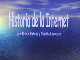 Historia de la Internet por Belen Sotelo y Camila Lloveras 