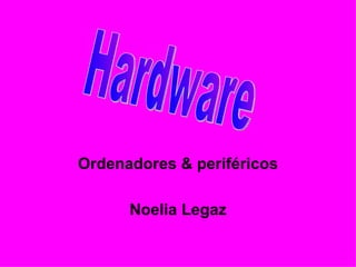 Ordenadores & periféricos Noelia Legaz Hardware 