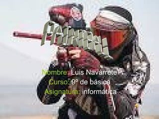 Nombre:   Luis Navarrete Curso:  9º de básica Asignatura:  informática Paintball 