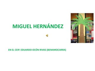 MIGUEL HERNÁNDEZ EN EL CEIP. EDUARDO OCÓN RIVAS (BENAMOCARRA) 