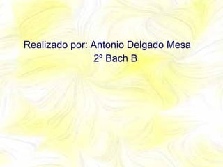 Realizado por: Antonio Delgado Mesa  2º Bach B 